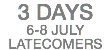 3 DAYS
6-8 JULY
latecomers